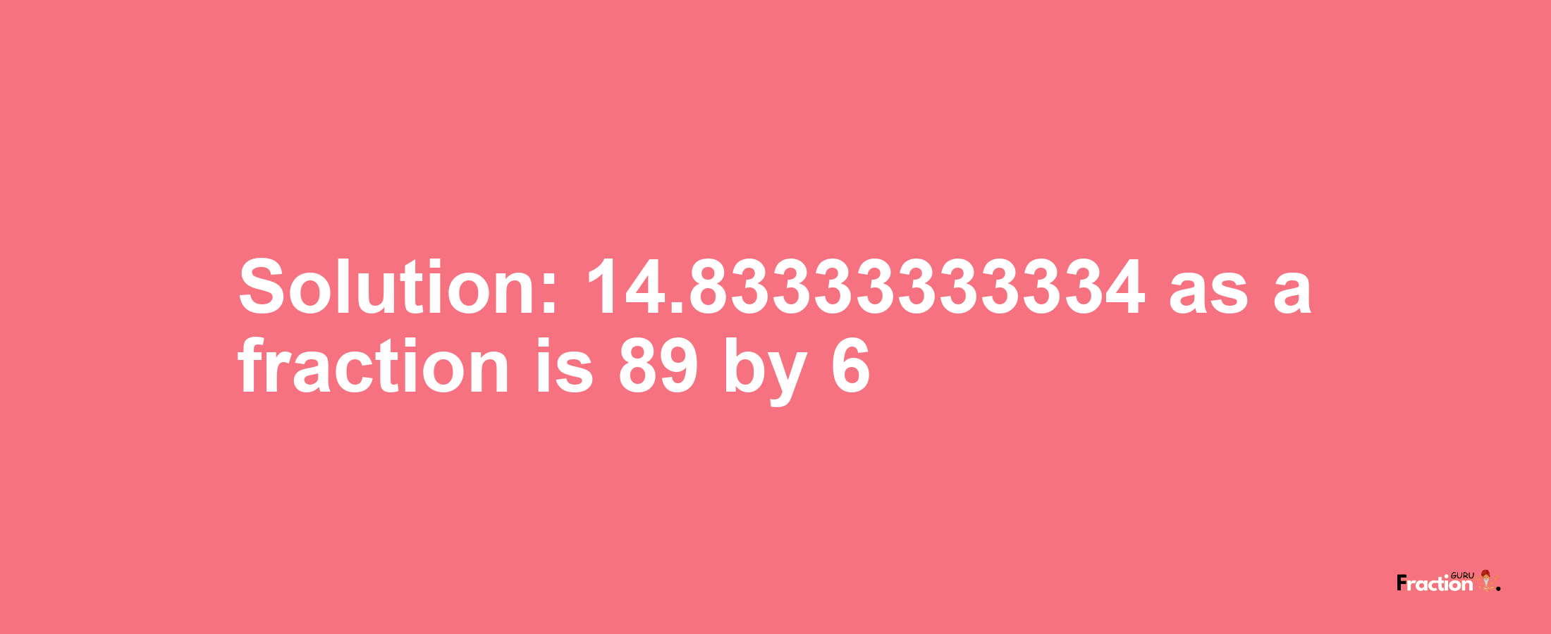 Solution:14.83333333334 as a fraction is 89/6